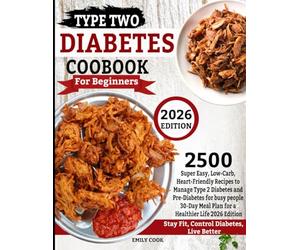 Type Two DIABETES COOKBOOK For Beginners: 2500 Super Easy, Low-Carb, Heart-Friendly Recipes to Manage Type 2 Diabetes and Pre-Diabetes for busy people ... Meal Plan for a Healthier Life 2026 Edition
