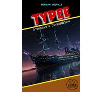 Typee A Romance of the South Seas: A Journey Beyond Civilization Discovering Paradise at the Edge of the World