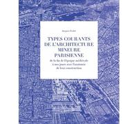 Types Courants De L'architecture Mineure Parisienne De La Fin De L'époque Médiévale À Nous Jours Avec L'anatomie De Leur Construction - Principaux Types Historiques - Planches - Descriptifs...