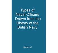 Types of Naval Officers Drawn from the History of the British Navy by A T Mahan