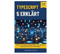 TypeScript 5 erklärt: Meistern Sie moderne Typsysteme, Tools und groß angelegte JavaScript-Anwendungen