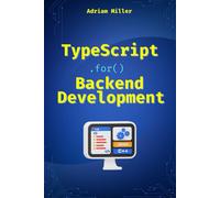 Typescript For Backend Development: Backend Applications With Node.Js, Express, And Modern Frameworks (Typescript Programming:Beginners, Backend ... Front End, Web Development,Microservices)
