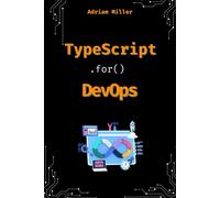Typescript For Devops: The Secret Weapon For Automating, Scaling, And Securing Your Infrastructure (Typescript Programming:Beginners, Backend ... Front End, Web Development,Microservices)