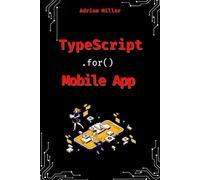 TypeScript for Mobile Application Development: Build Faster, Safer, and Smarter Applications with Ease