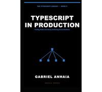 TypeScript in Production: Tooling, Build, and Library Authoring Across Runtimes