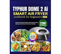 Typhur Dome 2 Ai Smart Air Fryer Cookbook For Beginners 2026: Simple, Foolproof Recipes with Step-by-Step Guidance for Stress-Free Home Cooking