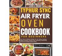 TYPHUR SYNC AIR FRYER OVEN COOKBOOK FOR BEGINNERS: 200 Easy & Delicious Recipes for Air Frying, Roasting, Baking, Broiling, Toasting, Pizza, Reheating, Dehydrating & More for Everyday Family Cooking
