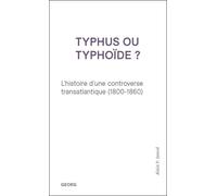 Typhus ou typhoïde L'histoire d'une controverse transatlantique, 1800-1860 - Alain Junod - Georg - broché - Essai