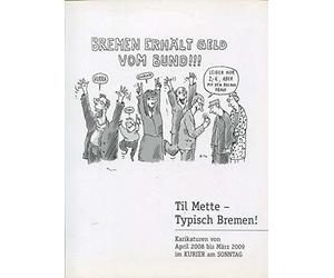 Typisch Bremen!: Karikaturen von April 2007 bis März 2008 im Kurier am Sonntag - Mette, Til