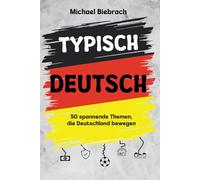 Typisch Deutsch: 50 spannende Themen, die Deutschland bewegen - von Autos, Bier und Bürokratie bis hin zu Haustieren, Steuern und dem geliebten Eigenheim