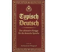 Typisch Deutsch: Der ultimative Knigge für die deutsche Sprache