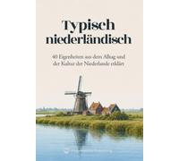 Typisch niederländisch: 40 Eigenheiten aus dem Alltag und der Kultur der Niederlande erklärt