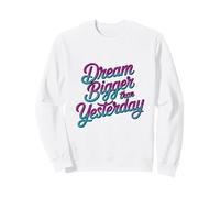 Typographie de Script de Motivation, rêve Plus Grand qu'hier Sweatshirt