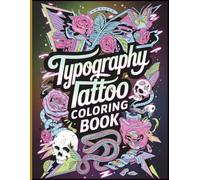 Typography Tattoo Coloring Book: An Adult Coloring Book of Typography Tattoos, Bold Lettering & Luminous Designs