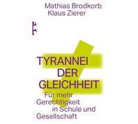 Tyrannei der Gleichheit: Für mehr Gerechtigkeit in Schule und Gesellschaft