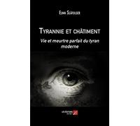 Tyrannie et châtiment: Vie et meurtre parfait du tyran moderne