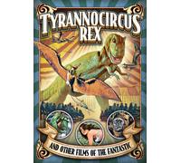 Tyrannocircus Rex And Other Short Films Of The Fantastic [Digital Video Disc]