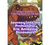 Tyrannosaurus Rex (T-Rex): A Journey Into The Prehistoric Era - Awesome Dinosaurs (Coloring Through The Cretaceous: A Jurassic Journey With Dinosaurs)