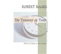 Tyranny of Time: When 24 Hours Is Not Enough Banks, Robert J. (Auteur)