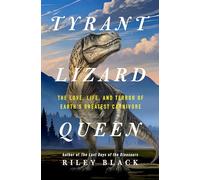 Tyrant Lizard Queen: The Love, Life, and Terror of Earth's Greatest Carnivore