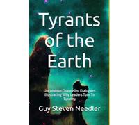 Tyrants of the Earth: Uncommon Channelled Dialogues Illustrating Why Leaders Turn To Tyranny