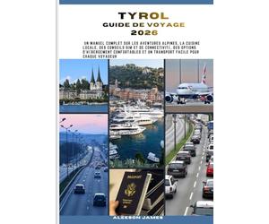 TYROL GUIDE DE VOYAGE 2026: Un manuel complet sur les aventures alpines, la cuisine locale, des conseils SIM et de connectivité, des options ... et un transport facile pour chaque voyageur