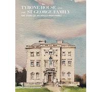 Tyrone House And The St George Family : The Story Of An Anglo-Irish Family