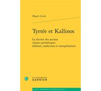Tyrtée et Kallinos La diction des anciens chants parénétiques (édition, traduction et interprétation) - Magali Année - Classiques Garnier - broché - Essai