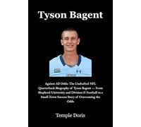 Tyson Bagent: Against All Odds: The Undrafted NFL Quarterback Biography of Tyson Bagent - From Shepherd University and Division II Football to a Small-Town Success Story of Overcoming the Odds