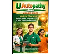 U Autopathy Volume Three: Medicine Alternative Solving disease through the use of Mind, Nature and Technology.