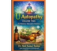 U Autopathy Volume two 1st edition: Medicine Alternative Solution (Here are 50 Curable Solution of physical problems from head to Toe without Medicine)