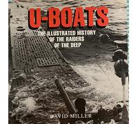 U-Boats: The Illustrated History of the Raiders of the Deep