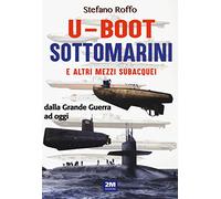 U-boot sottomarini e altri mezzi subacquei dalla Grande Guerra ad oggi