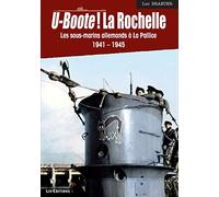U-boote ! La Rochelle: Les sous-marins allemands à la Pallice (1941-1945)