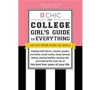 U Chic The College Girls Guide to Everything Dealing with Dorms Classes Sororities Social Media Dating Staying Safe and Making the Most Out of the Best F Christie Garton (Auteur)