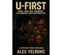 U-FIRST: UNTIL YOU LOVE YOURSELF... F*CK EVERYBODY AND EVERYTHING ELSE