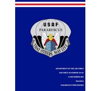 U.S. Air Force Handbook AFH 10-351, Pararescue Procedures | 15 December 2022: The U.S. Air Force Guide to Pararescue Operations: Combat Rescue, Personnel Recovery, and Technical Rescue Procedures
