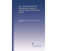 U.S. Arms Control and Disarmament Agency ... annual report (Committee print)