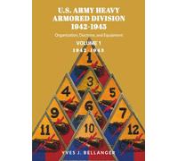 U.S. ARMY HEAVY ARMORED DIVISION, 1942-1945, VOLUME I: ORGANIZATION, DOCTRINE, EQUIPMENT