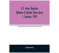 U.S. Army Register (Volume I) United State Army 1, January 1963