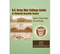 U. S. Army War College Guide To National Security Issues Volume II: National Security Policy And Strategy 2012