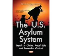 U.S. Asylum System: Trends in Claims, Fraud Risks & Prevention Controls (Immigration in the 21st Century: Political, Social and Economic Issues) - [Version Originale] Inconnu (Auteur)