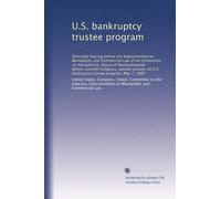 U.S. bankruptcy trustee program: Oversight hearing before the Subcommittee on Monopolies and Commercial Law of the Committee on the Judiciary, House ... U.S. bankruptcy trustee program, May 7, 1982