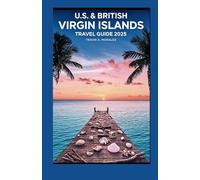 U.S. & BRITISH VIRGIN ISLANDS TRAVEL GUIDE 2025: Your Ultimate Journey Companion for USVI and BVI Beaches Sailing and Sightseeing