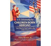 U.S. CITIZENSHIP FOR CHILDREN BORN ABROAD: YOUR STEP-BY-STEP GUIDE TO THE CRBA PROCESS