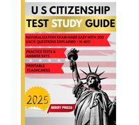 U.S CITIZENSHIP STUDY GUIDE 2025: Naturalization Exam Made Easy with 300 USCIS Questions Explained + N-400 Help & Practice Tests