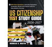 U.S. Citizenship Test Study Guide 2026-2027: 100 Civics Questions, Interview Preparation, Vocabulary Review and Practice Tests for Naturalization Success
