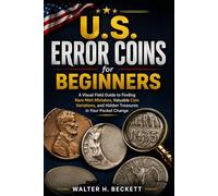 U.S. Error Coins for Beginners: A Visual Field Guide to Finding Rare Mint Mistakes, Valuable Coin Variations, and Hidden Treasures in Your Pocket Change