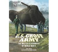 U.S. Ghost Army: The Master Illusionists of World War II