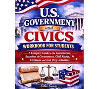 U.S. Government and Civics Workbook for Students: A Complete Guide to the Constitution, Branches of Government, Civil Rights, Elections and Test Prep Activities